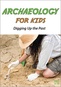 Archaeology for Kids:  Digging Up the Past