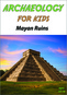 Archaeology for Kids: Mayan Ruins